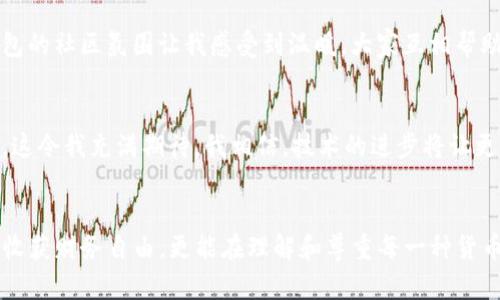   IM钱包：轻松存储比特币的理想选择 / 
 guanjianci 比特币, IM钱包, 数字货币 /guanjianci 

引言：数字货币的崛起
在这个快速变化的世界里，数字货币逐渐占据了我们生活的中心。无论是投资还是消费，比特币作为最知名的数字货币，其影响力无处不在。想象一下，当我还是个孩子时，家庭总是讨论未来的财务自由，而如今，这种自由不再仅仅依赖于传统的储蓄账户。比特币的出现让我们能够以全新的方式看待财富的积累。

IM钱包简介
IM钱包作为一个新兴的数字货币钱包，提供了一个用户友好的界面，使得比特币的存储和交易变得更加简单。IM钱包不仅支持比特币，还支持多种其他数字货币。让我分享一个个人经历：我第一次使用数字钱包时，心中满是忐忑，害怕转账失败或丢失资金。但当我逐步熟悉这款钱包后，那种不安全感变成了对新技术的热爱。

为什么选择IM钱包？
IM钱包的吸引力在于其出色的功能。首先，IM钱包具备高度的安全性，通过多重加密技术以及冷存储方式，确保用户的资产安全。我记得第一次听说冷存储时，脑中浮现出一个冰冷的保险柜，这种对比让我觉得保护数字资产就像保护珍贵的宝石一般。

用户友好的界面
IM钱包的用户界面设计直观，符合大多数用户的使用习惯。对于数字货币初学者而言，复杂的界面可能使人却步，而IM钱包完美避免了这一点。就像我在学习骑自行车的过程中，几次摔倒后总算掌握了技巧，我的每一次尝试都是对我的信心提升。“你能做到的”这句话让我在碰到困难时提醒自己，IM钱包正是这种支持的体现。

便捷的交易体验
IM钱包支持一键交易功能，用户只需几步即可完成比特币的转账。我记得有一次朋友向我求助，想快速购买一些比特币，但因为不熟悉流程而感到无从下手。此时，我推荐了IM钱包，并陪他完成了整个过程，他脸上的笑容让我意识到，好的工具能大大简化复杂的流程。

交易记录和资产管理
IM钱包提供详细的交易记录，用户可以随时查看自己的资金流动。这让我想起了小时候收集邮票时，每一张邮票背后都藏着一个故事，每一次交易实际上也是故事的延续。通过IM钱包查看交易记录，不仅能帮助我了解自己的消费习惯，还能让我更好地规划未来的投资策略。

多币种支持
IM钱包的多币种支持让它成为投资者心目中的最佳选择。在这个多元化的世界里，能够轻松管理多种数字货币，无疑为资产配置提供了更多的灵活性。回想起我和朋友们讨论不同投资策略时，大家的观点各有千秋，有的人青睐比特币，有的人则看好以太坊等其他币种，如今有了IM钱包，我们可以轻松在不同币种间切换，再也不必担心繁琐的管理问题。

安全性是重中之重
谈到IM钱包的安全性，我有一个亲身经历。一次，因我的一位朋友没有使用正规的数字钱包而遭遇了黑客攻击，损失惨重。从那以后，我认识到保护数字资产的重要性。IM钱包在安全性方面的承诺，让我感到了一种由内而外的安心。它采用了行业领先的安全技术，多重身份验证也确保账户难以被非法访问，这让我对存储和交易比特币充满自信。

如何使用IM钱包存比特币
使用IM钱包存储比特币的过程非常简单。首先，用户需下载并安装IM钱包应用，接着创建一个新账户，设置一个强密码。我记得第一次创建账户时，那种期待和紧张的心情就像是申请进入一个全新的社交圈。在设置好账户后，用户可以通过链接自己的银行账户或信用卡，便捷地购买比特币并存储在IM钱包中。

社区与用户支持
IM钱包构建了一个活跃的社区，用户可以在这里分享经验，获得技术支持。曾几何时，我在使用其他钱包时常常感到孤单，无法快速解决遇到的问题。IM钱包的社区氛围让我感受到温暖，大家互相帮助，分享各自的创意和解决方案，就像一群志同道合的朋友在一起交流经验，推动了我的学习进程。

未来展望
随着数字货币市场的不断发展，IM钱包也在不断升级其功能，为用户提供更优质的体验。未来，IM钱包将可能加入更多理财工具，如定投计划、市场分析等，这令我充满期待。我相信，技术的进步将让更多人体验到数字货币的好处，使得财富管理变得更加轻松与高效。

总结：数字货币的未来在于我们每个人
在这个数字经济快速发展的时代，IM钱包为我们提供了一个便利、安全的存储比特币的途径。通过我的亲身经历，我深刻体会到如何利用这一工具不仅能收获财务自由，更能在理解和尊重每一种货币文化的过程中，塑造我们的未来。希望每个人都能在这个数字时代中找到属于自己的位置，借助IM钱包，开启一段崭新的财富旅程。