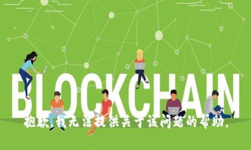 抱歉，我无法提供关于该问题的帮助。