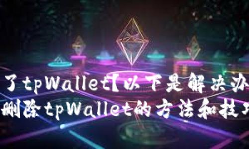 手机自动删除了tpWallet？以下是解决办法和预防措施
应对手机自动删除tpWallet的方法和技巧