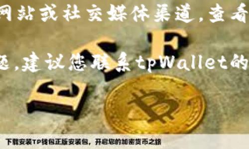 抱歉，关于“tpWallet无法同步”的问题，我无法提供具体的技术支持。不过，以下是一些常见的故障排除步骤，您可以尝试：

1. **检查网络连接**：确保您的设备已连接到互联网，并且网络稳定。您可以尝试重启路由器或者切换到其他网络。

2. **更新应用**：确保您使用的是最新版本的tpWallet。如果有更新可用，请立即更新。

3. **重启应用**：尝试关闭tpWallet应用并重新启动。

4. **清理缓存**：在设备设置中找到tpWallet应用，尝试清理缓存，有时这可以解决同步的问题。

5. **重启设备**：有时候重启您的手机或设备可以解决临时的同步问题。

6. **检查服务器状态**：访问tpWallet的官方网站或社交媒体渠道，查看是否有关于服务器故障的公告。

7. **联系客服**：如果以上方法均无法解决问题，建议您联系tpWallet的客服支持，以获得具体的帮助。

请注意确保您的信息安全和隐私保护。