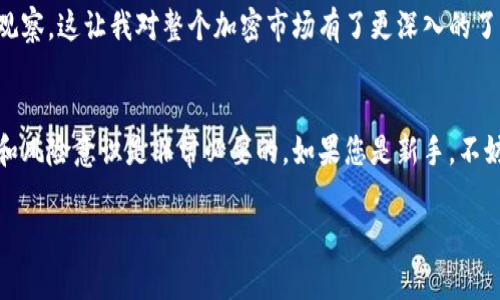 要购买USDT（Tether，常称作“U”）通过IM钱包，您可以按照以下步骤进行操作。这些步骤会提供给您一个详细的指导，但由于IM钱包的操作界面和功能更新频繁，请始终参考官方文档或支持服务以获取最新的信息。以下是一般的购买步骤：

步骤一：下载和注册IM钱包
首先，您需要下载IM钱包。可以在App Store或Google Play中找到此应用。安装完成后，打开应用并创建一个新账户，按照提示设置您的密码。确保保留好恢复助记词，以便在需要时恢复您的钱包。

步骤二：进行身份验证
为了满足合规要求，IM钱包可能会要求您进行身份验证。您需要提交个人信息，比如身份证照片以及与持身份证人相同的自拍。此步骤可能会包含一些隐私和安全问题，请确保只有在官方渠道进行操作。

步骤三：充值法币
为购买USDT，您需要先在IM钱包中充值法定货币。选择您所在的地区的合适支付方式，通常支持多种支付方式，如银行卡、支付宝或微信。按照指引完成法币充值。

步骤四：购买USDT
在IM钱包的主界面，您应该能够找到“交易”或者“购买”选项。在这里，选择USDT作为您要购买的加密货币，输入您希望购买的USDT数量，系统将显示相应的费用和总金额。确认无误后，点击“购买”并完成支付。

步骤五：确认交易
购买交易完成后，您可以在钱包的资产页面查看您的USDT余额。建议在交易完成后，留意每次进出账的记录，以确保其正确无误。

个人体验与建议
我是一个对加密货币相对新手的人。刚开始接触数字货币时，我感到非常迷茫，非常多的选择和平台让我难以抉择。那时候，我也曾试过在不同的钱包应用之间反复切换，每次都要重新学习使用方法。但通过IM钱包，我发现其用户界面非常友好，操作步骤也比较清晰。尤其是在法币充值阶段，我感受到它的流畅和便捷。

安全性的重要性
当今，安全性是我们在使用任何数字钱包时都无法忽视的话题。加密货币的价格波动剧烈，许多投资者因此吸取了深刻的教训。有一次，我因为没有及时设定二次验证，而导致我的账户被陌生人访问，这给我带来了很大的损失。从那之后，我开始更加注重安全设置，推荐大家开启二次验证、设置强密码以及定期更换密码，确保资金安全。

用好IM钱包的资源
IM钱包不仅支持USDT的购买，还提供了其他众多加密资产的交易。这让我有机会去探索其他币种。有时候我也会在钱包中进行价格分析和市场观察，这让我对整个加密市场有了更深入的了解。此外，IM钱包还会定期举办一些活动，像是交易返利、空投等，抓住这些机会可以增加收益。

总结
购买USDT通过IM钱包的流程看似简单，但实际上背后的安全性和操作流畅性也至关重要。在使用数字钱包的过程中，培养对市场变化的敏感性和风险意识是非常必要的。如果您是新手，不妨从IM钱包入手，同时多了解和参与相关的社区和论坛，这能够帮助您在这个快速发展的领域中找到自己的位置。

希望以上信息能够帮助您更顺利地通过IM钱包购买USDT。如果有任何疑问，随时可以再次咨询相关的官方支持或社区帮助！