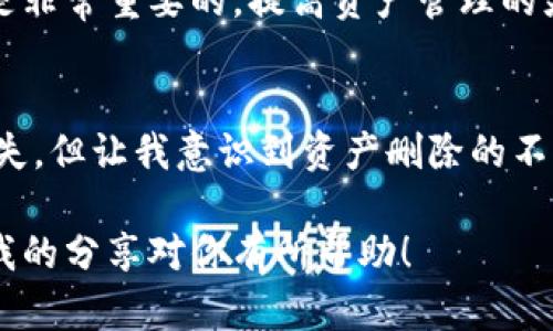 要删除tpWallet中的个人资产，您需要遵循一些简单但重要的步骤。以下是详细的操作指南。

步骤一：打开tpWallet应用
首先，确保您已经在手机上安装了tpWallet应用。如果尚未安装，可以通过应用商店下载并安装。打开应用后，您需要登录到您的账户。如果您忘记了密码，可以通过找回密码的方式重新设置。

步骤二：进入资产管理界面
登录后，您会看到tpWallet的主界面。在这个界面上，您可以查看到自己的所有资产。寻找“资产”或“钱包”选项，这通常位于界面的底部或者侧边。如果您使用的是语言不同的版本，请注意查找相关的相应标签。

步骤三：选择要删除的资产
在资产管理界面，您将看到所有持有的数字货币资产。找到您想要删除的资产，点击进入该资产的详细信息界面。在这个界面上，您可以看到该资产的相关信息，比如余额、交易记录等。

步骤四：删除资产
在资产详细信息界面，通常会有一个“删除”或“移除”按钮。点击这个按钮后，会弹出确认框，询问您是否确定要删除该资产。请仔细阅读提示，确认无误后，点击“确认”按钮。

步骤五：确认删除
完成以上步骤后，网络会进行相应的处理，您所选择的资产将在tpWallet中被删除。您可以返回资产管理界面，确认该资产是否已经不再显示。

注意事项
需要提醒的是，删除资产并不会删除其区块链上相关的交易记录或历史。删除后的资产在tpWallet中不再可见，但区块链技术的特性决定了所有交易信息都将永久存在于区块链上。此外，删除资产之前，请确保您已经备份了重要的私钥和助记词，以免造成不必要的损失。

总结
删除tpWallet中的个人资产其实并不复杂，只需按照以上步骤操作即可。作为数字货币投资者，了解如何管理和删除资产是非常重要的，提高资产管理的灵活性与安全性。

个人经验分享
我在刚接触数字货币投资的时候，对资产管理并不是特别了解。有一次，我误删除了一部分虚拟币，虽然没有造成太大的损失，但让我意识到资产删除的不可逆性。这让我在后来的投资中更加注重资产的管理和备份。每次操作之前，我都会仔细检查多遍，确保不会犯类似的错误。

总而言之，在使用tpWallet等数字资产钱包时，了解如何有效管理自己的资产是每个投资者都应该掌握的重要技能。希望我的分享对你有所帮助！