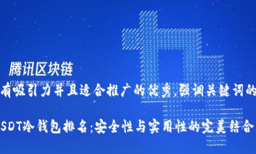 思考一个有吸引力并且适合推广的优秀，强调关键词的实用价值

2023年USDT冷钱包排名：安全性与实用性的完美结合