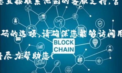 由于tpWallet的功能设计和用户体验可能会不断更新，出现没有修改密码选项的情况可能是因为以下几种原因：

### 1. 功能更新或界面调整
tpWallet可能进行过版本更新，修改了界面布局或功能设置。您可以查看最新的用户手册，或访问tpWallet的官方网站，了解最新的功能和使用说明。

### 2. 安全性考虑
一些钱包应用可能会出于安全考虑，简化密码管理功能，例如将密码修改与其他安全设置集成。在这种情况下，您可能需要通过安全设置或帮助选项来找到相关功能。

### 3. 联系客服获得帮助
如果您在使用tpWallet时遇到问题，尤其是在密码管理方面，建议您直接联系他们的客服支持。官方客服能够提供最新的信息和解决方案。

### 4. 恢复或重置密码的其他方式
如果您忘记密码，许多钱包应用会提供通过邮箱或手机号码找回密码的选项。请确保您能够访问用于注册时的邮箱或手机，以避免因为无法找回密码而困扰。

如果您还有特别的问题或需要进一步的帮助，请提供更多信息，我将尽力帮助您！