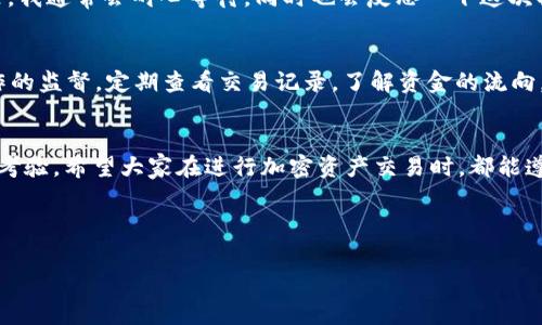 在进行数字货币交易时，许多用户都希望能够安全、便捷地进行资产管理，尤其是像USDT这样的稳定币。下面，我将详细介绍如何在tpWallet上转出USDT，包括具体步骤和注意事项。

一、了解tpWallet和USDT
tpWallet是一款支持多种加密资产的钱包应用，用户可以在其中存储、转账及管理各种数字货币。USDT（Tether）作为一种广泛流通的稳定币，常用于交易所间的转移、投资以及日常支付。因此，了解如何在tpWallet上转出USDT是非常重要的。

二、确保钱包安全
在进行任何转账之前，确保你已采取必要的安全措施。开启双重认证，及时更新密码，不将私钥或助记词泄露给他人。我的一位朋友曾因没有保护好自己的钱包，而损失了不少钱，所以安全永远是第一位的。

三、添加收款地址
首先，打开tpWallet，进入你账户的首页。在这里，你会看到“转账”或“发送”选项，点击进入。你需要输入收款方的USDT地址。在添加地址时，请务必仔细核对，因为一旦发送出去，便无法追回。这让我想起了我第一次转账时，因为输入错误的地址，损失了几乎所有的资金，实在是痛苦不已。

四、输入转账金额
在确认好收款地址后，你需要输入想要转出的USDT金额。在这里，我建议大家在转出之前先留意一下当前的网络手续费，确保你能支付得起。如果金额过少，可能还不够支付手续费，导致转账失败。在我经验中，选择稍微高一些的网络费，可以加快转账速度。

五、确认转账信息
在最后一步，你会看到总汇的信息，包括收款地址、转账金额和手续费用。在确认无误后，点击“发送”按钮。在这一刻，我总是会感到一丝紧张——毕竟，不小心的操作可能会让自己损失不小的资产。

六、等待确认
发起转账后，系统会提示你转账的确认状态。这个过程可能需要几分钟，具体时间取决于网络的拥堵情况。在这几分钟里，我通常会耐心等待，同时也会反思一下这次操作的每一个细节，确保下次操作更加顺利。

七、查账与记录
转账完成后，可以在tpWallet中查看交易记录，确认这笔交易已经成功。这不仅仅是一个确认过程，还是一种对自己操作的监督。定期查看交易记录，了解资金的流向，这是我从小养成的好习惯。

八、总结与建议
快速转账USDT在tpWallet中的流程其实并不复杂，但安全始终是最重要的。每一次的转账都是一次对我耐心和细心的考验。希望大家在进行加密资产交易时，都能遵循安全第一、操作规范的原则。毕竟，数字货币世界变化万千，拥有正确的操作习惯将大大降低风险。

如果你对tpWallet的使用还有其他问题，欢迎随时讨论。我们一起学习、一起进步。

希望这个简单的指南可以帮助到需要在tpWallet上转出USDT的朋友们！