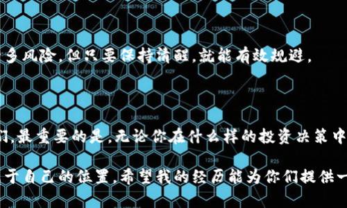   如何在tpWallet中轻松兑换数字货币？ / 
 guanjianci tpWallet, 数字货币, 兑换 /guanjianci 

引言：数字货币的世界

在当今这个数字经济飞速发展的时代，数字货币已经成为许多人投资和交易的重要选择。随着区块链技术的发展，各种数字货币应运而生，如何在这些货币之间进行自由兑换，成为了许多用户关注的焦点。在这篇文章中，我将详细介绍如何在tpWallet中轻松兑换数字货币，分享我的个人经历以及一些实用技巧。

什么是tpWallet？

tpWallet是一款用户友好的数字货币钱包，它不仅支持多种数字货币的存储，还提供了便捷的兑换功能。作为一名热爱区块链和数字货币的投资者，我最初接触tpWallet是在一个朋友的推荐下。刚开始使用时，我只是在其中存储一些小额的数字资产，但随着对数字货币的了解加深，我开始尝试在tpWallet中进行币种兑换。

步骤一：创建和设置你的tpWallet账户

在我第一次下载tpWallet时，整个注册过程非常简单。我按照以下步骤完成了账户的创建：

1. **下载应用程序**：在App Store或Google Play中搜索“tpWallet”并下载。
   
2. **创建账户**：打开应用程序后，按照提示输入邮箱地址和设置密码。确保密码强度高，以保护你的资产安全。

3. **备份助记词**：这一步非常重要！在创建账户时，tpWallet会生成一组助记词，用于恢复你的钱包。请务必将这些助记词保存在安全的地方，切勿泄露给他人。

我记得当时我对这种新鲜的体验感到非常兴奋，虽然心中也有些忐忑，但想到能够便捷地管理资产，信心便逐渐增强。

步骤二：充值数字货币

在你开始兑换之前，首先需要在你的tpWallet中充值一些数字货币。以下是我通常采用的方法：

1. **获取充值地址**：进入tpWallet主页，选择你想充值的币种，点击“接收”，系统会生成一个二维码和地址。

2. **选择交易所充值**：通常我会选择一个信誉良好的数字货币交易所，如币安或火币，从这些平台将我持有的数字货币转账到tpWallet中。

3. **转账确认**：转账完成后，耐心等待一段时间，资金会出现在你的tpWallet中。

有一段时间，我常常因为对充值流程不熟悉而感到迷茫，后来我才发现，只要耐心遵循步骤，就能顺利完成。

步骤三：进行币种兑换

一旦你的tpWallet中有了足够的数字货币，接下来就是兑换的关键步骤。我在兑换时通常会遵循以下步骤：

1. **选择兑换功能**：在tpWallet的主界面，找到“兑换”或“转账”功能，通常都很容易找到。

2. **选择币种**：在兑换界面上，你需要选择你拥有的币种和想兑换的币种。例如，我有一些Ethereum（以太坊），想要兑换成Bitcoin（比特币）。

3. **输入兑换数量**：输入你希望兑换的数量。在这一点上，我通常会深入考虑当前市场的行情，以及自己是否愿意承担可能的汇率波动风险。

4. **确认交易**：一切设置完后，确认交易信息，仔细检查以确保无误。然后按照提示进行确认。

5. **等待兑换完成**：完成确认后，tpWallet会自动处理兑换请求，通常需要几分钟时间。

在我的一次兑换经历中，尽管市场波动很大，但我还是选择了立即兑换，毕竟有时候凝视涨跌的心情会更加紧张。最终，情况恰如我所预料，我的资金价值得到了提升。

通过实用技巧提升兑换体验

在使用tpWallet进行币种兑换的过程中，我总结出了一些实用技巧：

1. **关注市场动态**：定期关注行业新闻与价格走势，以便抓住最佳的兑换时机。比如，我会在好几个加密货币资讯网站上注册，保持信息灵通。

2. **设置价格提醒**：一些交易平台提供价格提醒功能，能够帮助你及时获得价格变化的通知，在最佳时机进行兑换。

3. **小额多次兑换**：如果你不确定市场走向，不妨选择分批兑换，这样可以减少因价格波动带来的损失。

我记得有一次因为错过了较为理想的兑换时间，造成了一定的损失，之后我便开始更加谨慎和细心，借鉴他人的成功经验。

保障安全是关键

进行数字货币兑换时，安全是最为重要的考量。我始终认为，安全防范措施能让我们在波谲云诡的市场中保持一份冷静和理智。以下是一些我认为必要的安全措施：

1. **启用双重身份验证**：在tpWallet中，启用双重身份验证（2FA）是保护账户的重要一步，让你的账户更加安全。

2. **定期更新密码**：为了维护账户安全，定期更换密码是非常必要的，确保密码的复杂性。

3. **警惕钓鱼攻击**：处理任何与数字货币有关的链接、邮件时，一定要保持警惕，以免受骗上当。

我曾经收到过一封钓鱼邮件，提醒我更新账户信息。经过冷静分析，我及时删除了这封邮件，避免了可能造成的损失。数字货币世界确实有许多风险，但只要保持清醒，就能有效规避。

总结

在tpWallet中兑换数字货币的经历，无疑是我学习和成长的一个重要部分。通过这篇文章，我希望能够帮助到那些刚接触数字货币的朋友们。最重要的是，无论你在什么样的投资决策中，保持风险意识和冷静的思考是至关重要的。

作为一名初心者，面对市场的波动时难免产生不安和恐惧，但我学会了去研究、去了解、去实践，最终在这个虚拟与现实交错的世界中找到属于自己的位置。希望我的经历能为你们提供一些启发，让我们一起在数字货币的海洋中遨游，挖掘属于自己的宝藏！