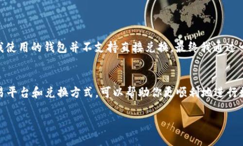 关于“黑u能在tpWallet里面兑换吗”的问题，下面提供一些背景信息和相关内容。

### 黑U简介
黑U是一种数字资产，它在某些区块链生态系统中具有重要地位。随着区块链技术的快速发展，数字货币的使用变得越来越普遍，黑U也逐渐成为交易和投资的一部分。

### TP Wallet概述
TP Wallet（通常指的是一个多链的钱包应用程序）允许用户管理和交易多种数字资产。它支持多种区块链和代币的存储、发送和接收。

### 黑U在TP Wallet中的兑换情况
兑换的可能性取决于多个因素，包括TP Wallet的支持代币和兑换的平台。在大多数情况下，用户可以在支持的交易所或平台上进行兑换，但并不总是直接在钱包内完成。

#### 如何检查
1. **钱包支持的代币**：
   - 登录到TP Wallet，查看钱包内支持的资产名单，确认黑U是否在其中。
   
2. **交易平台**：
   - 访问TP Wallet的官方文档或支持页面，查看是否有关于黑U的具体信息。

3. **社区反馈**：
   - 加入TP Wallet的社群或论坛，询问其他用户或者开发者关于黑U兑用的经验。

### 个人归纳
我在日常的数字货币投资中也遇到过类似的问题。当时我希望将某种代币兑换为我更常用的稳定币，但发现我使用的钱包并不支持直接兑换。最终我通过一个可靠的交易所顺利完成了交易。因此，建议每个用户在进行交换前，务必做足功课，确保找到最便捷的方式。

### 结论
总的来说，如果你想在TP Wallet中兑换黑U，最好直接查阅最新的官方消息和社区信息。同时，了解相关的交易平台和兑换方式，可以帮助你更顺利地进行数字资产的管理和交易。如果有更多具体的疑问，可以继续通过社区寻求帮助。

希望这些信息能帮助你解决问题！