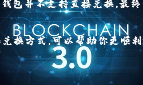 关于“黑u能在tpWallet里面兑换吗”的问题，下面提供一些背景信息和相关内容。

### 黑U简介
黑U是一种数字资产，它在某些区块链生态系统中具有重要地位。随着区块链技术的快速发展，数字货币的使用变得越来越普遍，黑U也逐渐成为交易和投资的一部分。

### TP Wallet概述
TP Wallet（通常指的是一个多链的钱包应用程序）允许用户管理和交易多种数字资产。它支持多种区块链和代币的存储、发送和接收。

### 黑U在TP Wallet中的兑换情况
兑换的可能性取决于多个因素，包括TP Wallet的支持代币和兑换的平台。在大多数情况下，用户可以在支持的交易所或平台上进行兑换，但并不总是直接在钱包内完成。

#### 如何检查
1. **钱包支持的代币**：
   - 登录到TP Wallet，查看钱包内支持的资产名单，确认黑U是否在其中。
   
2. **交易平台**：
   - 访问TP Wallet的官方文档或支持页面，查看是否有关于黑U的具体信息。

3. **社区反馈**：
   - 加入TP Wallet的社群或论坛，询问其他用户或者开发者关于黑U兑用的经验。

### 个人归纳
我在日常的数字货币投资中也遇到过类似的问题。当时我希望将某种代币兑换为我更常用的稳定币，但发现我使用的钱包并不支持直接兑换。最终我通过一个可靠的交易所顺利完成了交易。因此，建议每个用户在进行交换前，务必做足功课，确保找到最便捷的方式。

### 结论
总的来说，如果你想在TP Wallet中兑换黑U，最好直接查阅最新的官方消息和社区信息。同时，了解相关的交易平台和兑换方式，可以帮助你更顺利地进行数字资产的管理和交易。如果有更多具体的疑问，可以继续通过社区寻求帮助。

希望这些信息能帮助你解决问题！