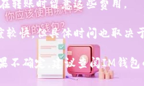 LTC（莱特币）可以转到IM钱包，但具体操作需要根据IM钱包的支持情况来确认。IM钱包是一个多币种钱包，支持多种加密货币的存储和交易，但不同钱包对币种的支持可能会有所不同。

在进行转账之前，请确保以下几点：

1. **钱包支持**：确认IM钱包支持LTC。如果支持，钱包会提供相应的LTC地址。

2. ** transferring Process**：在你的现有加密货币交易所或钱包中找到LTC转账选项，并输入IM钱包提供的接收地址。

3. **小额转账**：可以考虑先进行小额转账，确保交易能够顺利完成，然后再进行大额转账。

4. **确认手续费**：注意到不同交易所和钱包可能会收取不同的手续费，确保在转账时留意这些费用。

5. **区块确认**：LTC网络的交易需要一定的时间进行确认，一般来说确认速度较快，但具体时间也取决于网络拥堵情况。

通过全程仔细核对，确保每一步操作正确，才能顺利将LTC转入你的IM钱包。如果不确定，建议查阅IM钱包的官方文档，或者直接联系客服以获取最新的支持信息。