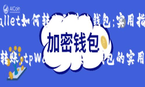 tpWallet如何转账到其他钱包：实用指南

轻松转账：tpWallet到其他钱包的实用步骤