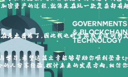    如何轻松新登录tpWallet，让你的加密资产安全无忧  /   
 guanjianci  tpWallet, 登录, 加密资产  /guanjianci   

 引言：数字钱包的重要性   
 在这个数字化迅速发展的时代，加密货币的使用越来越普及，数字钱包成为我们管理加密资产的重要工具。tpWallet作为一款备受欢迎的钱包应用，以其安全性、便捷性和多功能性吸引了大量用户。然而，对于新用户而言，如何顺利登录tpWallet，依然是一道难题。这篇文章将详细讲解如何从新登录tpWallet，并分享我个人的一些经历和感受，希望能帮助到你。  

 步骤一：下载tpWallet应用   
 首先，你需要在你的智能手机上下载tpWallet应用。如果你是安卓用户，可以在Google Play商店中搜索“tpWallet”；如果你是iOS用户，可以在App Store中进行搜索。下载完成后，打开应用，你将看到一个的界面，给人一种非常友好的使用体验。  
 我记得第一次接触加密货币时，也遇到过类似的情况。虽然当时我对这些高科技的东西充满了好奇，却也因为对整个市场的不熟悉而感到焦虑。但当我下载了一个钱包应用时，看到界面是如此简洁，我心中不由得稍稍松了一口气。  

 步骤二：创建新账户   
 打开tpWallet后，你需要选择“创建新账户”选项。这时，系统会提醒你创建一个安全的密码。选择一个强密码是至关重要的，建议你使用字母、数字和特殊符号的组合，这样可以有效提升账户的安全性。  
 在创建密码的过程中，很多人一开始可能会倾向于选择生日、电话号码等容易记住的信息。回想起我小时候，每次注册新账号都会用一些简单的密码，结果总是因为粗心忘记了，导致无法登录。因此，现在的我更注重安全性。  

 步骤三：备份助记词   
 创建密码后，系统将会生成一组助记词。这个助记词将在你丢失密码或设备丢失时用来恢复账户。请务必将它记录下来，切勿与他人分享，也不要存储在电子设备上，防止信息泄露。  
 这一部分让我想起了一次我在朋友家看到的一本书，上面写着“密码千万不能随便告诉别人”。这句话真的是在提醒我们每一个人，保护好自己的秘密是极其重要的。在数字时代，助记词更是我们在加密世界中立足的钥匙。  

 步骤四：登录tpWallet   
 一旦你成功创建了账户并备份了助记词，接下来就要进行登录了。在tpWallet的主界面，点击“登录”选项。输入你之前设置的密码，然后系统会要求你输入助记词，这样你就可以安全地进入你的钱包。  
 在输入助记词时，不要感到焦虑或急躁，确保每个单词的拼写都正确。回想当时我输入助记词时，手心都在流汗，生怕一个字符错了就会无法登录。其实，保持冷静，准确无误地输入信息，才是最有效的方式。  

 步骤五：探索和使用tpWallet   
 成功登录后，你将进入tpWallet的主界面。这时，你可以看到各种功能选项，例如发送和接收加密货币、查看交易记录等。建议你花一些时间浏览这些功能，熟悉整个操作流程，确保你能充分利用这个钱包的各项功能。  
 我很享受这样的探索过程，就像是在进入一个新的世界，那里有着无尽的可能性。我记得第一次使用数字钱包时，我激动得几乎是手舞足蹈，体验着发送和接收加密资产的过程，就像是在玩一款复杂却有趣的游戏。  

 安全措施的重要性   
 总之，登录和使用tpWallet并不复杂，但安全措施是不可忽视的。除了设置强密码和备份助记词，你还可以考虑启用双重认证功能，以进一步增强账户的安全性。  
 我的一位朋友很久以前就因为没有注意到安全问题，导致他的加密资产被盗。彼时他还年轻，觉得没什么大碍，结果后悔不已。这样的教训在如今的加密时代实在是太普遍了，因此我也时常跟我身边的朋友强调安全防护的重要性。  

 结语：走向加密世界的第一步   
 从新登录tpWallet的过程看似简单，但其实它代表了我们迈向加密世界的第一步。无论是在这个过程中遇到的阻碍，还是你如何逐步克服困难，都是你的成长与学习。希望这篇文章能够帮助你顺利登录tpWallet，尽情体验加密资产带来的乐趣与便利。  
 最后，我想说，数字货币的世界充满了机遇与挑战。它需要我们不断学习和适应，但也给我们带来了无限的可能性。我期待在这个神秘的世界中，与更多志同道合的人分享经验，探讨未来的发展方向。相信你也会在这个过程中收获到无尽的经验和快乐！  