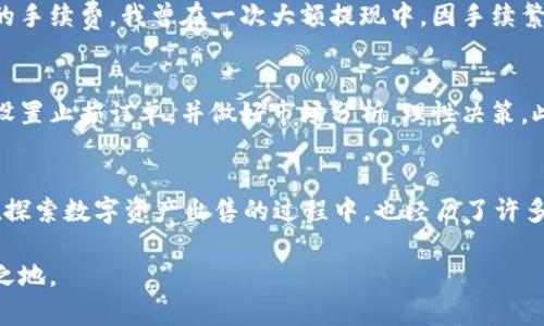 在当前的数字货币市场中，钱包的使用变得尤为重要。尤其是tpWallet，作为一种新兴的数字资产管理工具，越来越多的人开始关注如何安全高效地出售其中的资产。接下来，我们将深入探讨tpWallet的出售流程，并分享一些实用的技巧和个人体验，帮助您顺利完成交易。

什么是tpWallet？
tpWallet是一款支持多种数字资产的钱包，它不仅可以存储和管理各种数字货币，还提供便捷的资产交易功能。通过tpWallet，用户可以轻松进行转账、接收、兑换等操作，是每个数字货币用户的得力助手。

为什么选择出售数字资产？
随着市场的波动，许多人可能会遇到想要出售其数字资产的情况。出售资产不仅可以锁定利润，还可以用来进行再投资或应对紧急的资金需求。我也曾在某个投资高峰期，选择了出售我的部分数字资产，然在收益锁定的同时，保障了我后续的投资资金。

出售tpWallet中的资产的基本步骤
出售tpWallet中的数字资产并不复杂，主要步骤包括资产的选择、交易平台的选择、订单的提交和资金的提取。下面将详细讲解每个步骤：

h41. 确定出售资产/h4
在出售之前，首先要确认哪些资产是您想出售的。通常来说，选择近期涨幅较大的资产会是一个不错的选择，当然，这也取决于您的投资策略和风险承受能力。我记得在我第一次出售时，正是因为对市场的盲目追逐，导致了一些不必要的损失，因此，提前了解市场动态和选择合适的资产是至关重要的。

h42. 选择交易平台/h4
选择一个安全、信誉良好的交易平台是出售数字资产的重要环节。常见的交易平台包括Binance、Coinbase等。选择这些平台时，可以参考一些用户评测和平台的安全措施。在这方面，我曾经因为选择一个不知名的平台而差点失去了我的资金，因此在选择时一定要谨慎。

h43. 提交交易订单/h4
在交易平台上，您需要将tpWallet中的数字资产转入交易所账户，之后就可以根据市场情况提交买卖订单。可以选择限价订单或市价订单，前者适合希望以特定价格出售资产的用户，而后者则适合希望尽快成交的用户。在这一环节，请务必仔细核对订单信息，确保没有错误。

h44. 提取资金/h4
交易成功后，您可以将资金从交易所提取到自己的银行账户或钱包中。在提现时，同样需要注意平台的提现政策，以及可能涉及的手续费。我曾在一次大额提现中，因手续繁琐而耽误了几天，最终导致我错过了市场的最佳时机。

出售时需注意的风险
虽然出售数字资产的过程相对简单，但风险依然存在。市场波动可能导致您在不知情的情况下亏损。为了降低这种风险，我建议设置止损订单，并做好市场分析，理性决策。此外，心理因素也是一个重要的因素。在交易时，保持冷静，避免情绪化决策，才能做出理智的交易选择。

总结与我的个人经历
出售tpWallet中的资产看似简单，但每一步都需要谨慎对待。通过合理规划和充分了解市场，可以降低风险，提升收益。我自己在探索数字资产出售的过程中，也经历了许多波折，但每次的失败都让我成长并积累了宝贵的经验。希望您在出售资产的路上，能走得更加顺利和稳定。

最后，技术在不断发展，而数字货币的世界同样充满变化。拥有必要的知识和技能，能够让您在这个瞬息万变的市场中立于不败之地。