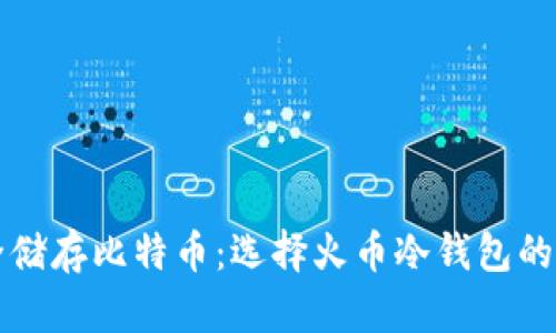 如何安全储存比特币：选择火币冷钱包的实用指南