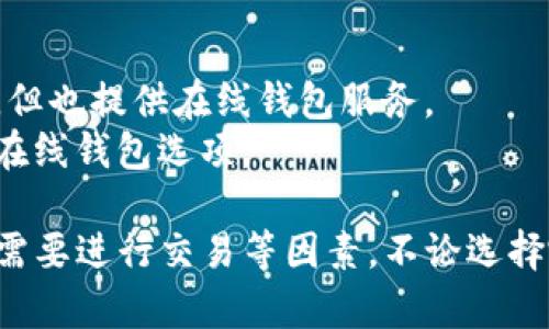 LTC（莱特币）钱包有很多种选择，以下是一些常见的莱特币钱包类型及其名称：

1. **桌面钱包（Desktop Wallets）**：
   - **Litecoin Core**: 莱特币的官方钱包，提供完整的节点服务，但需要下载整个区块链。
   - **Electrum-LTC**: 一个轻量级的桌面钱包，易于使用，并且支持多种操作系统。

2. **移动钱包（Mobile Wallets）**：
   - **Trust Wallet**: 一款支持多种加密货币的移动钱包，用户界面友好。
   - **Coinomi**: 支持多种货币和代币，且具有内置的兑换功能。

3. **硬件钱包（Hardware Wallets）**：
   - **Ledger Nano S/X**: 一种安全性极高的硬件钱包，支持存储多种加密货币，包括莱特币。
   - **Trezor**: 另一个知名的硬件钱包，提供高级别的安全保护。

4. **在线钱包（Online Wallets）**：
   - **Coinbase**: 虽然主要是交易平台，但也提供在线钱包服务。
   - **Binance**: 也是一个交易所，提供在线钱包选项。

选择钱包时，建议考虑安全性、易用性和是否需要进行交易等因素。不论选择哪种钱包，确保备份私钥和助记词，以防丢失。