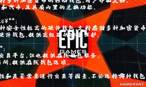 LTC（莱特币）钱包有很多种选择，以下是一些常见的莱特币钱包类型及其名称：

1. **桌面钱包（Desktop Wallets）**：
   - **Litecoin Core**: 莱特币的官方钱包，提供完整的节点服务，但需要下载整个区块链。
   - **Electrum-LTC**: 一个轻量级的桌面钱包，易于使用，并且支持多种操作系统。

2. **移动钱包（Mobile Wallets）**：
   - **Trust Wallet**: 一款支持多种加密货币的移动钱包，用户界面友好。
   - **Coinomi**: 支持多种货币和代币，且具有内置的兑换功能。

3. **硬件钱包（Hardware Wallets）**：
   - **Ledger Nano S/X**: 一种安全性极高的硬件钱包，支持存储多种加密货币，包括莱特币。
   - **Trezor**: 另一个知名的硬件钱包，提供高级别的安全保护。

4. **在线钱包（Online Wallets）**：
   - **Coinbase**: 虽然主要是交易平台，但也提供在线钱包服务。
   - **Binance**: 也是一个交易所，提供在线钱包选项。

选择钱包时，建议考虑安全性、易用性和是否需要进行交易等因素。不论选择哪种钱包，确保备份私钥和助记词，以防丢失。