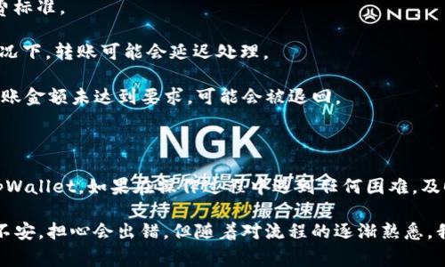 转账资金从欧意账户到tpWallet的流程可能会根据具体的政策和用户体验有所不同。以下是一般步骤和注意事项供您参考：

步骤一：登录欧意账户

首先，您需要访问欧意的官方网站或者打开他们的手机应用，输入您的账户信息进行登录。确保您使用的设备是安全的，并且网络连接稳定，以避免在转账过程中出现问题。

步骤二：找到转账功能

在登录账号后，通常会在首页或账户管理页面找到“转账”或“提现”选项。每个平台的界面布局可能有所不同，但一般都会比较显眼。

步骤三：选择转账到tpWallet

在转账功能中，您需要选择资金转账的目标，也就是tpWallet。在某些情况下，您可能需要先添加tpWallet作为转账地址。

步骤四：输入转账金额

根据您的需求输入希望转账的金额。请注意平台可能会收取一定的手续费，所以在确认转账前，务必查看相关的费用信息。

步骤五：确认信息

转账前，请仔细核对您的转账信息，包括账户、金额及手续费等。这一步十分重要，确保所有信息都是准确的可以大大减少错误发生的几率。

步骤六：进行身份验证

为了保障账户的安全，欧意通常会要求您进行身份验证。这可能包括输入短信验证码、输入手机APP生成的验证码、或其他形式的认证。

步骤七：提交转账请求

完成所有信息确认及身份验证后，您可以提交转账请求。此时请务必再次检查所有信息，再点击“确认”，以确保没有误操作。

步骤八：查看转账状态

转账请求提交后，您可以在欧意账户中查看转账状态，通常会显示“处理中”或“成功”。有些平台可能会提供额外的跟踪信息或预计转账时间。

步骤九：在tpWallet中确认到账

转账成功后，请登录您的tpWallet账户，查看资金是否已经到账。如果资金额度与您在欧意账户中输入的一致，那么转账成功。如果没有收到资金，可以查阅tpWallet的客服支持。

注意事项

1. **手续费**：确保了解转账过程中的所有相关费用。不同的平台可能会有不同的收费标准。

2. **转账时间**：根据转账金额和平台的工作效率，到账时间可能有所不同。在某些情况下，转账可能会延迟处理。

3. **充值限制**：需要确认tpWallet对于充值的相关限制，比如最低充值金额，如果转账金额未达到要求，可能会被退回。

总结

尽管过程可能看起来复杂，但只要按照步骤进行，就能顺利将资金从欧意账户转账到tpWallet。如果在操作过程中遇到任何困难，及时咨询相关平台的客服，以确保您的资金安全。

同时，根据我个人的经历，当我第一次尝试在数字钱包之间转账时，曾感到有些紧张和不安，担心会出错。但随着对流程的逐渐熟悉，我逐渐建立了信心。也希望您能在这个过程中保持冷静，相信自己能顺利完成这次转账。