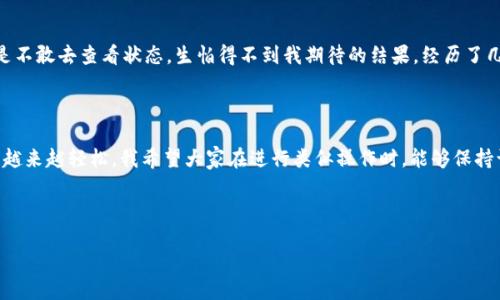 如何将火币上的TRX转账至TPWallet？

在数字货币交易中，用户经常需要在不同的钱包之间进行资产转移。尤其是在使用多个平台时，将资金从一个平台转到另一个变得尤为重要。今天，我将和大家分享如何将火币（Huobi）上的TRX（波场币）转账到TPWallet（TP钱包）。这不仅仅是一次简单的转账，而是一个学习和实践的机会，让我们更好地掌握加密货币的使用。

第一步：准备工作

在进行任何转账操作之前，确保你已经在火币和TPWallet上完成了注册，并且可以使用它们的基本功能。记得在火币交易平台上确认你的TRX账户余额，确保你有足够的TRX进行转账，并且要有足够的网络确认费用。我们都知道，转账过程中的一些小错误可能会让你丢失资金，所以这一步绝对不能忽视。

第二步：获取TPWallet地址

在TPWallet中进行转账之前，我们需要先获取你的TPWallet的TRX接收地址。在TPWallet中，打开TRX钱包，点击“接收”按钮，你会看到一个以“T”开头的地址。这就是你需要转账的目标地址。值得注意的是，一定要仔细核对这个地址，哪怕是小小的错误都有可能导致资金的丢失。我自己在初期时就因为复制粘贴错误而造成了一次小损失，这让我十分痛心。

第三步：在火币进行转账操作

接下来，打开火币平台，登录你的账户。在主界面中找到“资产”选项并点击，接着找到TRX对应的选项，通常是“提现”或“转账”。选择之后，系统会要求你输入收款地址。此时，粘贴之前从TPWallet中复制的地址。确保你再次核对这个地址，因为任何的失误可能导致无法找回的损失。

除了收款地址还需要输入转账金额，有时候火币会要求你选择转账方式。根据你的需要选择相应的选项后，确认交易。

第四步：确认和检查转账状态

提交转账请求后，你需要等待一段时间，这个过程可能会根据区块链的拥堵情况而有所不同。你可以在火币上查看你的转账记录，确认相关的信息。在TPWallet中，等到区块链确认完成后，你便可以看到TRX款项的到达。确保再次核实转账记录，确保一切正常。

个人经验和感悟

在这次转账的过程中，我也回想起我第一次尝试转账的情景。我记得当时兴奋又紧张，生怕操作不当会导致财产损失。转账后就像下了艘小船，心里总是不敢去查看状态，生怕得不到我期待的结果。经历了几次这样的操作之后，我发现，熟能生巧。每一次的转账都是一次深刻的学习，越发增强了我对这个行业的理解和信心。

总结与展望

将TRX从火币转账到TPWallet的过程虽然简单，但它涉及到了多种操作，细节和安全性都不可忽视。随着我对数字货币理解的加深，这样的过程也变得越来越轻松。我希望大家在进行类似操作时，能够保持谨慎和耐心，同时也能感受到数字货币带来的乐趣和机会。在未来的日子里，我还计划尝试更多的转账和投资，期待能和大家一起分享我的经验。

如果你有任何疑问或想法，欢迎在下面留言。一起学习，共同进步！

火币TRX转账TPWallet的全攻略