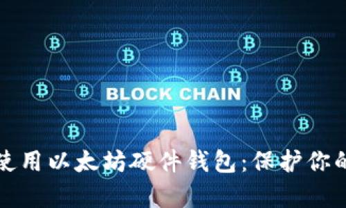 如何有效使用以太坊硬件钱包：保护你的加密资产