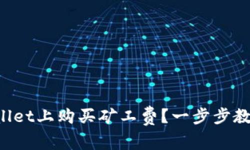 如何在tpWallet上购买矿工费？一步步教你轻松搞定！