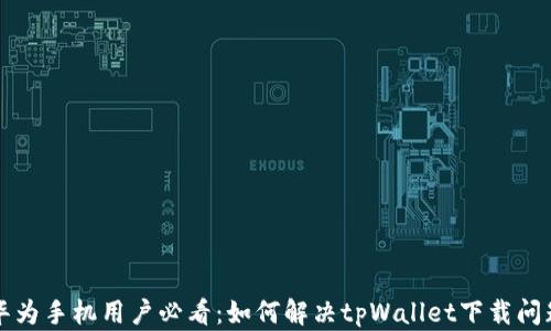 
华为手机用户必看：如何解决tpWallet下载问题