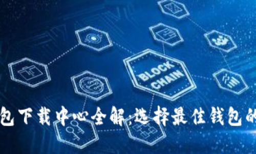 比特币钱包下载中心全解：选择最佳钱包的终极指南