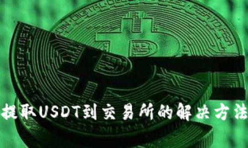 TP钱包无法提取USDT到交易所的解决方法与常见问题