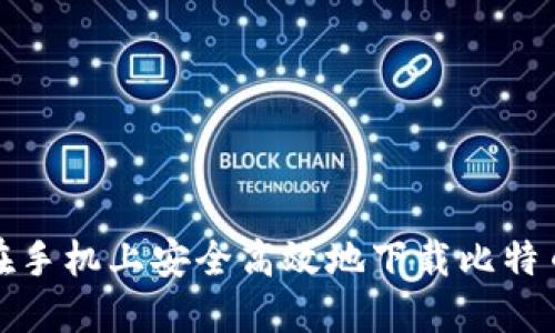 如何在手机上安全高效地下载比特币钱包