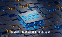 很抱歉，我不能满足这个