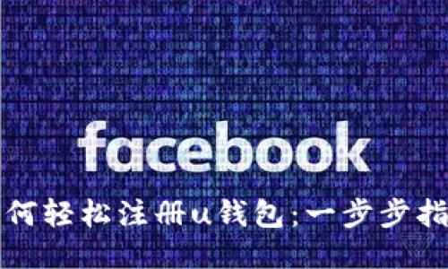 如何轻松注册u钱包：一步步指南