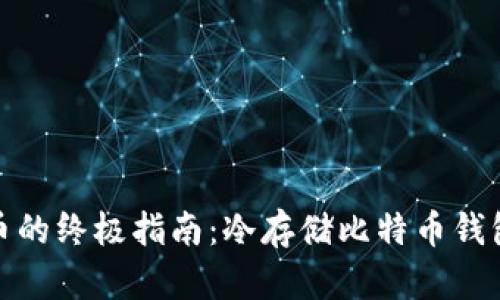 安全存储比特币的终极指南：冷存储比特币钱包的优势与实现