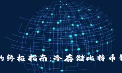 安全存储比特币的终极指南：冷存储比特币钱包的优势与实现