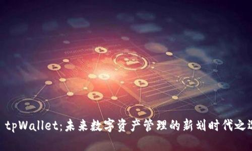 : tpWallet：未来数字资产管理的新划时代之选