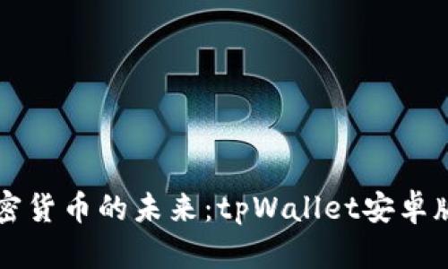掌握加密货币的未来：tpWallet安卓版全解析
