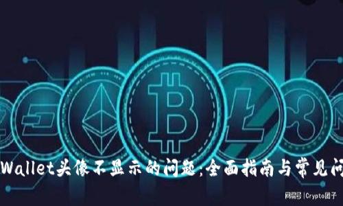 解决tpWallet头像不显示的问题：全面指南与常见问题解答