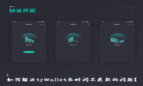 :
如何解决tpWallet长时间不更新的问题？
