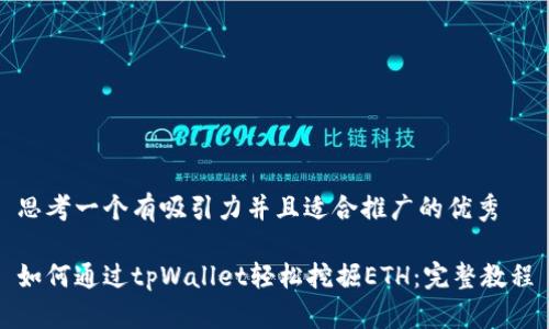 思考一个有吸引力并且适合推广的优秀

如何通过tpWallet轻松挖掘ETH：完整教程