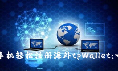 如何使用手机轻松注册海外tpWallet：一步步指南