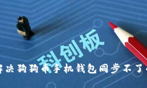 如何解决狗狗币手机钱包同步不了的问题