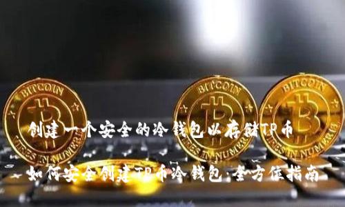 创建一个安全的冷钱包以存储TP币

如何安全创建TP币冷钱包：全方位指南