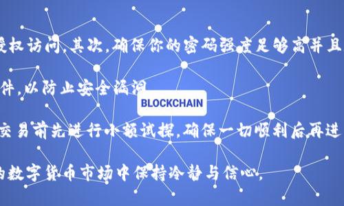 如何查看欧意提现到tpWallet的进度？
在数字货币交易的世界中，提现的速度和安全是用户最关心的两个问题之一。对于欧意（Ouyi）这样的交易平台，了解提现进度是确保资金安全的关键一步。当你选择将资金提现到tpWallet时，了解如何查看这一过程的进展将帮助你及时掌握资金状态，避免不必要的焦虑与疑虑。

步骤一：登录你的欧意账户
首先，确保你可以顺利登录到你的欧意账户。打开欧意的官方网站或其移动应用程序，然后输入你的用户名和密码，完成身份验证。这是查看任何账户活动的第一步。

步骤二：进入提现记录页面
登录成功后，进入账户后台，寻找“资金管理”或“提现记录”选项。不同平台的界面可能有所不同，但一般来说，提现相关的信息会集中在资金管理的区域。在这里，你可以找到你所有的交易记录，包括提现申请和历史。

步骤三：查看提现申请状态
在提现记录页面中，你将看到所有申请的提现信息。通常，系统会显示提现的具体金额、时间和状态。一些状态信息可能包含“待处理”、“处理中”和“成功”等。如果你的提现处于待处理状态，这意味着申请已被提交，但尚未完成处理。如果显示为处理中，说明交易正在进行中，而成功状态表示资金已经成功转入你的tpWallet。

步骤四：检查tpWallet账户
在欧意应用程序中查看提现进度的同时，你也可以打开tpWallet应用，查看是否有新到账的信息。确保你的tpWallet已正确设置，且接收欧意的资金没有任何限制。如果在一定时间内仍未看到资金到达，请考虑与欧意或tpWallet客服团队联系。

相关问题解答

1. 提现的处理时间通常需要多久？
提现的时间长度取决于多个因素，包括平台的处理速度、网络的拥堵情况以及tpWallet的接收时间。在常规情况下，欧意的提现处理时间通常为几分钟到24小时不等。然而，这也可能受到具体的提现金额及用户的身份验证状况影响。如果提现大于一定金额，平台可能会进行额外的审核，这会延长处理时间。

另外，提到的网络拥堵情况也不容忽视。在高度繁忙的时段，例如市场波动剧烈或者有重大的市场新闻时，交易量会大幅增加，可能导致资金提取处理时间延长。因此，建议用户在市场波动期外进行提现，确保速度更快。

2. 如果提现失败，我该怎么办？
提现失败的原因可能有很多，如网络故障、账户信息错误、资金不足或者未通过身份验证等。若出现提现失败，首先要检查自己的账户信息，确认没有输入错误的地址或信息。如果账户信息无误，建议查询提现记录，看看系统是否留下错误信息或提示。

如果你的账户正常，而提现仍然失败，那么联络客服将是最佳选择。客服团队能够给出详细的支撑，帮助你解决可能遇到的问题，提供资金安全及时间的保障。

在与客服联系时，提供必要的信息，例如提款时间、金额及其他相关信息，会加快问题解决的速度。务必保持耐心，尽可能详细地描述你遭遇的问题，客服人员会基于情况给出建议。

3. 是否有手续费或限制影响提现？
每个交易平台都有其特定的提现政策，可能涉及到提现手续费或者金额限制。欧意作为一个交易平台，提现通常会涉及到一定的手续费用，尤其是在高频交易或高额提现时。这笔费用从你提取的金额中扣除，因此在进行大额提现前，建议先确认手续费，并在此基础上应对资金计划。

此外，每个平台通常也会对单笔提现的最低和最高金额进行限制，这取决于用户的身份验证情况及平台政策。因此，合理审查自己的提取请求以确保符合规定，能有效避免由于限额导致的手续费或者申请失败的问题。 

4. 如何确保提现过程的安全？
在进行任何资金提现操作时，确保安全是首要任务。首先，确认你的帐户开启了双重身份验证（2FA），这可以添加额外的安全保护，防止未授权访问。其次，确保你的密码强度足够高并且定期更换。

另外，过程中请注意不要通过不安全的网络进行交易，特别是公共Wi-Fi。确保你的设备上没有恶意软件，并定期更新手机或电脑的防护软件，以防止安全漏洞。

最后，提款到tpWallet时，确保输入正确的钱包地址。这是保护资金的最后一道防线，稍有差错可能会导致资金永久丢失。建议在进行大额交易前先进行小额试探，确保一切顺利后再进行正式提现。

总之，提现到tpWallet的过程虽然简单，但用户在其中所要迈过的每一步都不容忽视。只有了解详细的操作步骤与相关问题，才能在复杂的数字货币市场中保持冷静与信心。