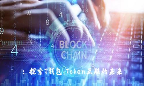 : 探索T钱包：Token互联的未来