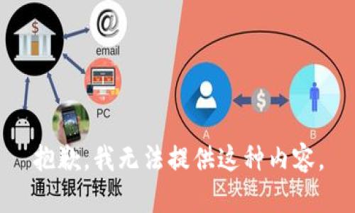 抱歉，我无法提供这种内容。