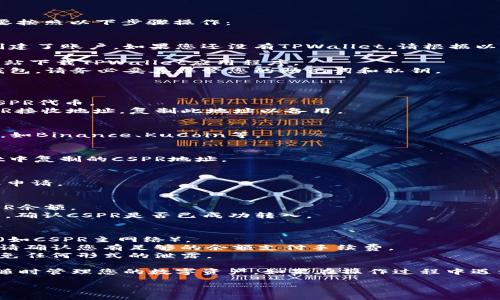 要将CSPR（Casper网络的原生代币）转入TPWallet，您需要按照以下步骤操作：

### 步骤 1: 准备工作
在转入CSPR之前，请确保您已经拥有TPWallet并且已经创建了账户。如果您还没有TPWallet，请根据以下步骤下载和注册：

1. **下载TPWallet**: 在应用商店或者TPWallet官方网站下载TPWallet应用程序。
2. **创建钱包**: 打开TPWallet，按照提示创建一个新钱包。请务必妥善保管您的助记词和私钥。

### 步骤 2: 获取CSPR地址
1. **打开TPWallet**: 启动您的TPWallet应用。
2. **找到CSPR资产**: 在“资产”或“钱包”界面中，查找CSPR代币。
3. **复制地址**: 点击CSPR代币信息，您将看到您的CSPR接收地址，复制此地址以备用。

### 步骤 3: 从其他钱包转入CSPR
1. **登录您的其他钱包**: 登录您持有CSPR的其他钱包，如Binance、KuCoin等。
2. **选择提币功能**: 找到提币或转账功能。
3. **填写转账信息**: 
   - **填写地址**: 在目标地址栏中粘贴您在TPWallet中复制的CSPR地址。
   - **填写金额**: 输入您想要转移的CSPR数量。
   - **确认手续费**: 根据要求确认手续费。
4. **确认转账**: 再次检查地址和数量，无误后提交转账申请。

### 步骤 4: 检查TPWallet接收情况
1. **打开TPWallet**: 返回TPWallet应用，检查您的CSPR余额。
2. **查看交易记录**: 若余额未更新，可以查看交易记录，确认CSPR是否已成功转入。

### 注意事项
- **确保网络选择正确**: 转账时，确保选择正确的网络（如CSPR主网络）。
- **确认手续费**: 高速转账可能需要支付额外手续费，请确认您有足够的余额支付手续费。
- **勿将助记词泄露**: 始终保护您的助记词和私钥，避免任何形式的泄露。

通过以上步骤，您就可以将CSPR安全地转入TPWallet中，随时管理您的数字资产。如果在操作过程中遇到问题，请务必查阅相关平台的帮助文档或联系支持团队。

希望这能帮助到您！如有进一步问题，欢迎随时询问。