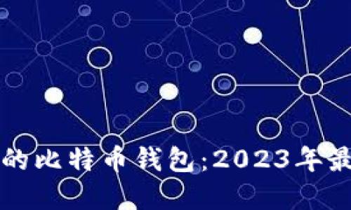 如何选择安全的比特币钱包：2023年最佳选择与指南