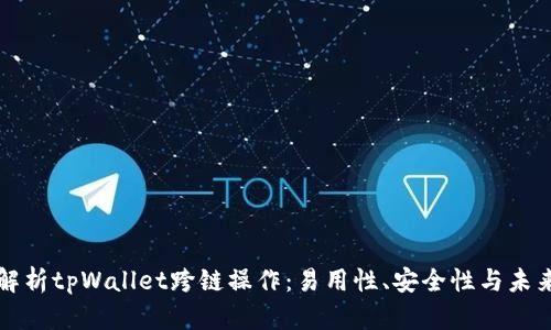 全面解析tpWallet跨链操作：易用性、安全性与未来展望