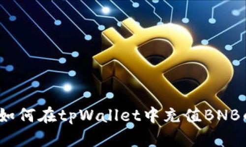 轻松掌握：如何在tpWallet中充值BNB的完整指南