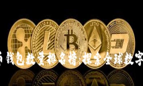 2023年比特币钱包数量排名榜：探索全球数字货币持有趋势