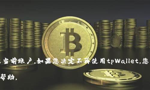 要退出tpWallet（一个区块链钱包和交易平台），您可以按照以下步骤进行操作：

1. **打开tpWallet应用程序**：
   - 在您的设备上找到并点击tpWallet应用程序的图标，打开程序。

2. **登录您的账户**（如果需要）：
   - 如果您尚未登录，输入您的登录凭证（例如账户名和密码或其他安全认证方式）进行登录。

3. **访问设置或个人中心**：
   - 在主界面，通常会有一个“设置”或“个人中心”的选项。点击该选项，进入账户相关设置。

4. **选择退出或注销**：
   - 在设置菜单中，寻找“退出登录”或“注销”的选项。点击该选项。

5. **确认退出**：
   - 系统可能会要求您确认是否真的要退出，请仔细阅读提示并确认。

6. **关闭应用程序**：
   - 退出后，您可以关闭tpWallet应用程序。

请注意，退出tpWallet不会删除您的账户或钱包内的资金，只是简单地退出当前账户。如果您决定不再使用tpWallet，您可以卸载应用程序，确保您遵循适当的安全措施来保护您的私钥和助记词。

如果您有任何疑问或技术问题，建议联系tpWallet的客服支持获取进一步帮助。