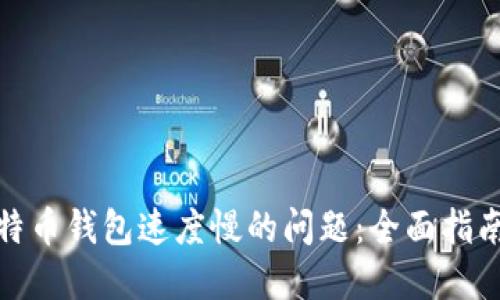 如何解决比特币钱包速度慢的问题：全面指南与实用建议