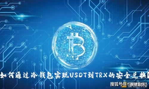 如何通过冷钱包实现USDT到TRX的安全兑换？